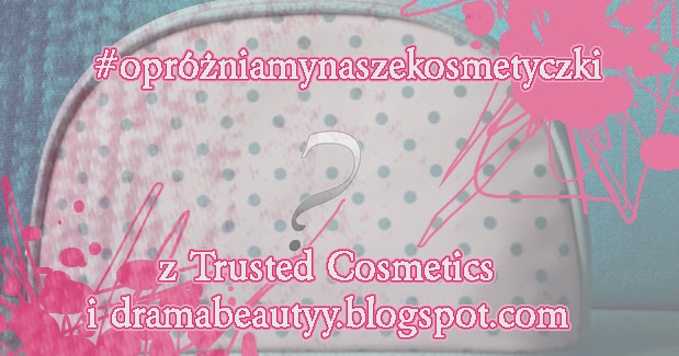 uroda dramatycznie.: #OPRÓŻNIAMYNASZEKOSMETYCZKI: Udział w akcji Trusted Cosmetics