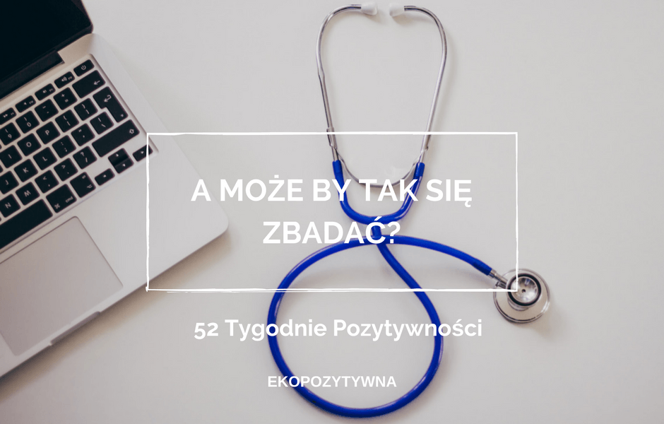 A może by tak… nieco profilaktyki | 52 Tygodnie Pozytywności | ekopozytywna