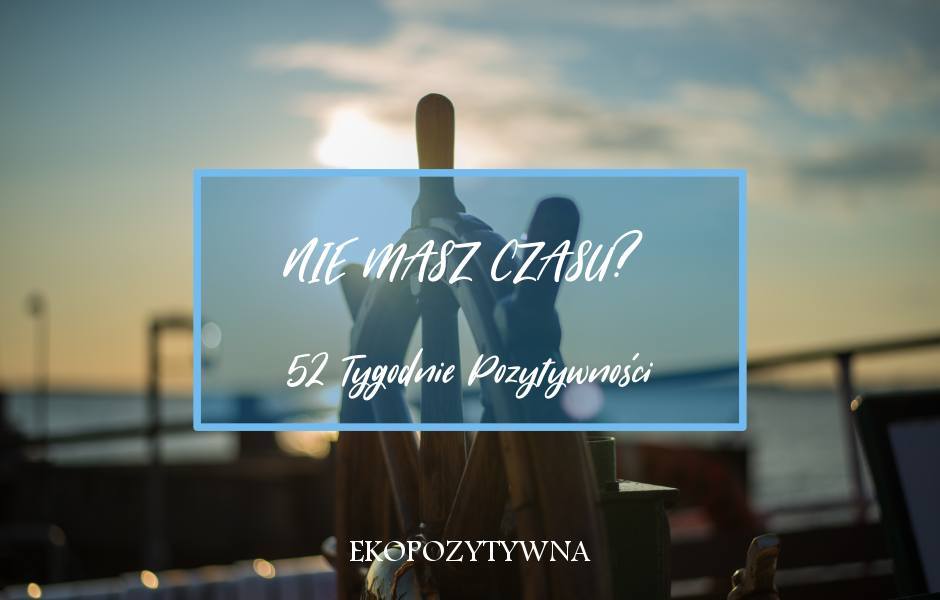 Nie masz czasu? | 52 Tygodnie Pozytywności - ekopozytywna