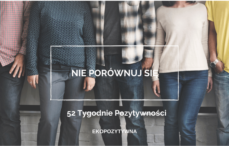 Jeśli musisz z kimś konkurować – konkuruj ze sobą | 52 Tygodnie Pozytywności | ekopozytywna