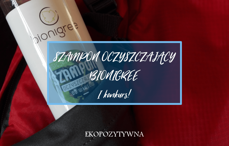 Szampon oczyszczający Bionigree [+ KONKURS] - ekopozytywna