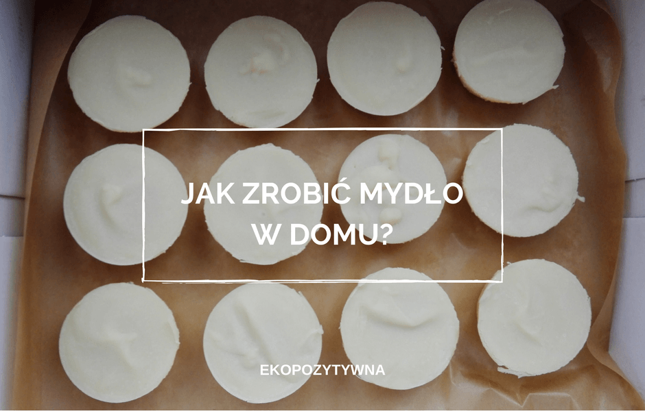 DIY: Jak zrobić mydło w domu? | ekopozytywna