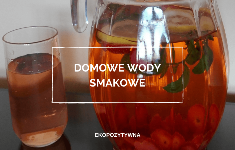 Domowe wody smakowe – dla nawodnienia i oczyszczenia | ekopozytywna