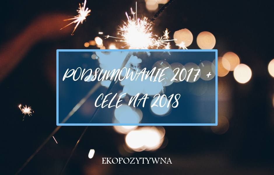 Osiągnięcia i lekcja z 2017, cele i słówko na 2018 - ekopozytywna