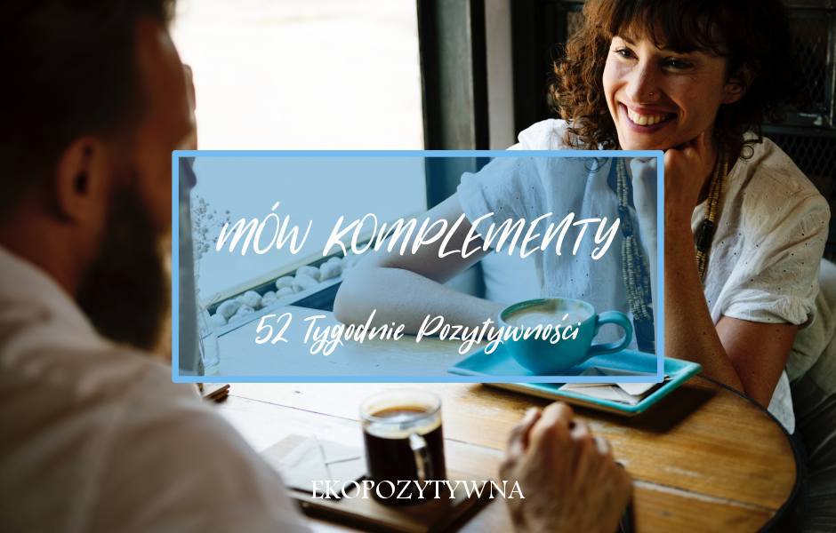 Mów komplementy | 52 Tygodnie Pozytywności - ekopozytywna