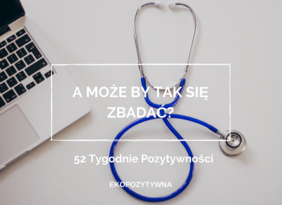 A może by tak… nieco profilaktyki | 52 Tygodnie Pozytywności | ekopozytywna