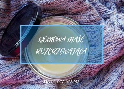 Domowa maść rozgrzewająca | Naturą w przeziębienie | ekopozytywna