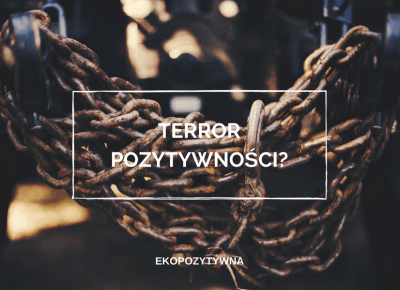 Terror pozytywności? | ekopozytywna