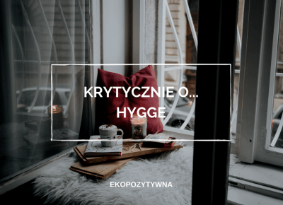 Rzut (krytycznym) okiem na „hygge” | ekopozytywna