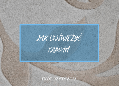 Jak odświeżyć dywan? - ekopozytywna