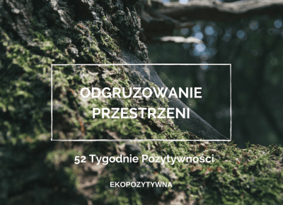 Odgruzuj swoją przestrzeń i poczuj przypływ energii | 52 Tygodnie Pozytywności | ekopozytywna