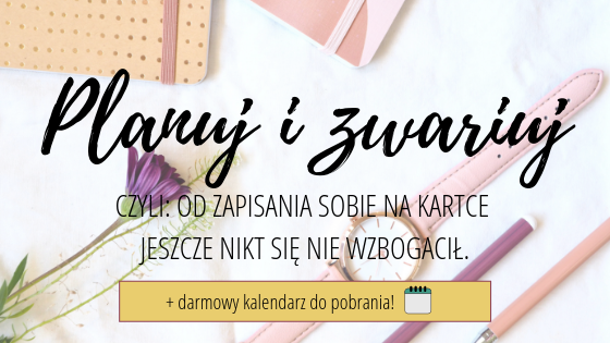 Blog - Planuj i nie zwariuj - poradnik sukcesu | KALENDARZ 2019 za darmo Kitsch&Vintage;