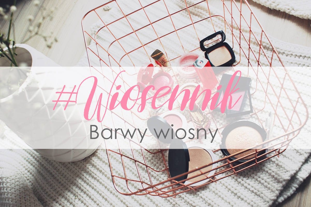 Elf Naczi: #WIOSENNIK | BARWY WIOSNY | NIEZBĘDNIKI WIOSENNEGO MAKIJAŻU