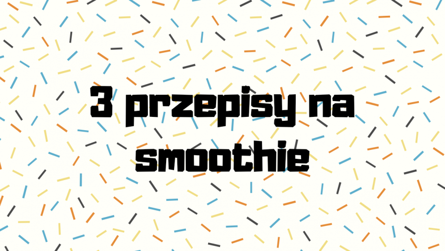 3 przepisy na zdrowe smoothie!