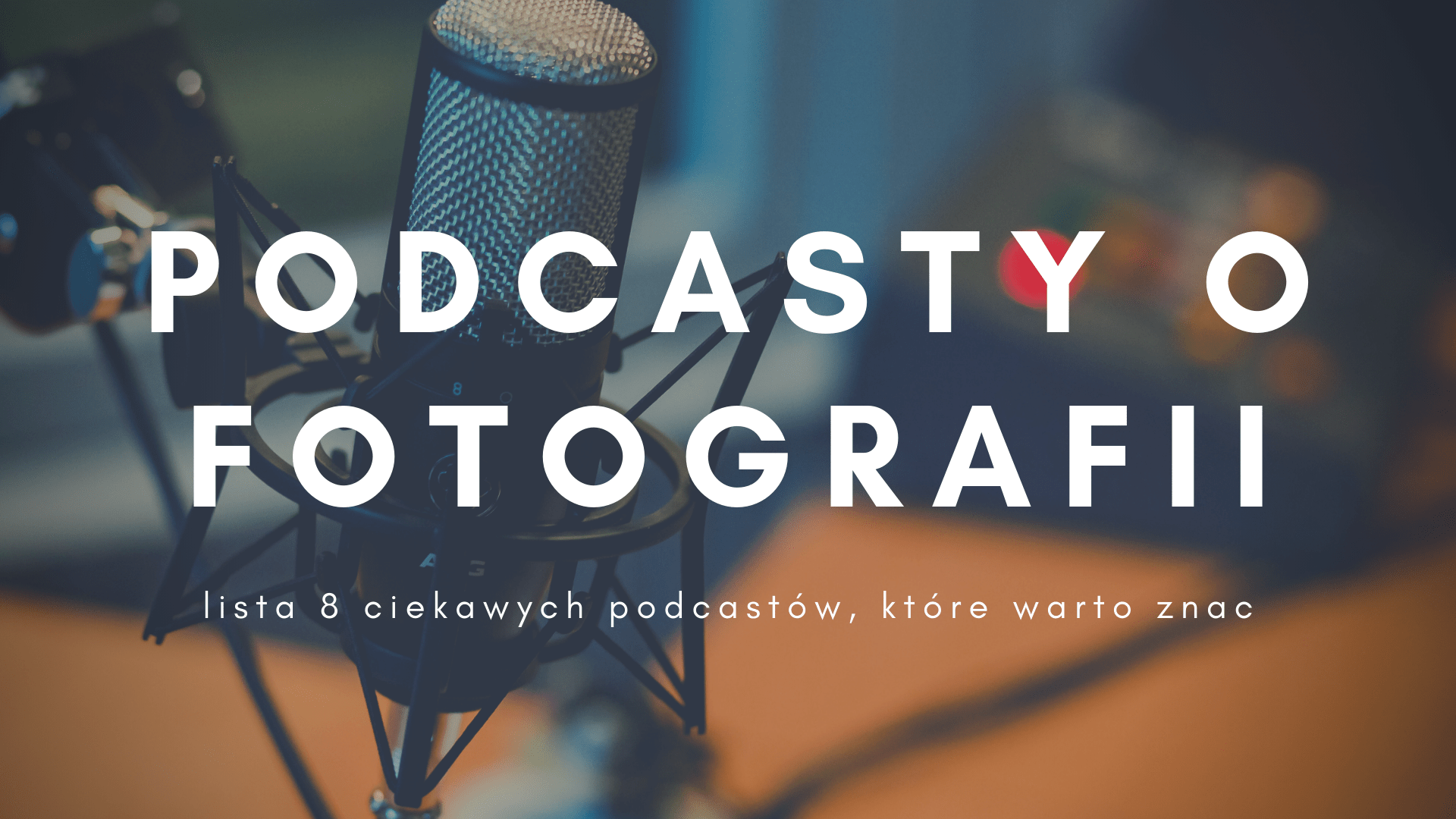 8 podcastów o fotografii, które warto znać | Psychologia fotografii