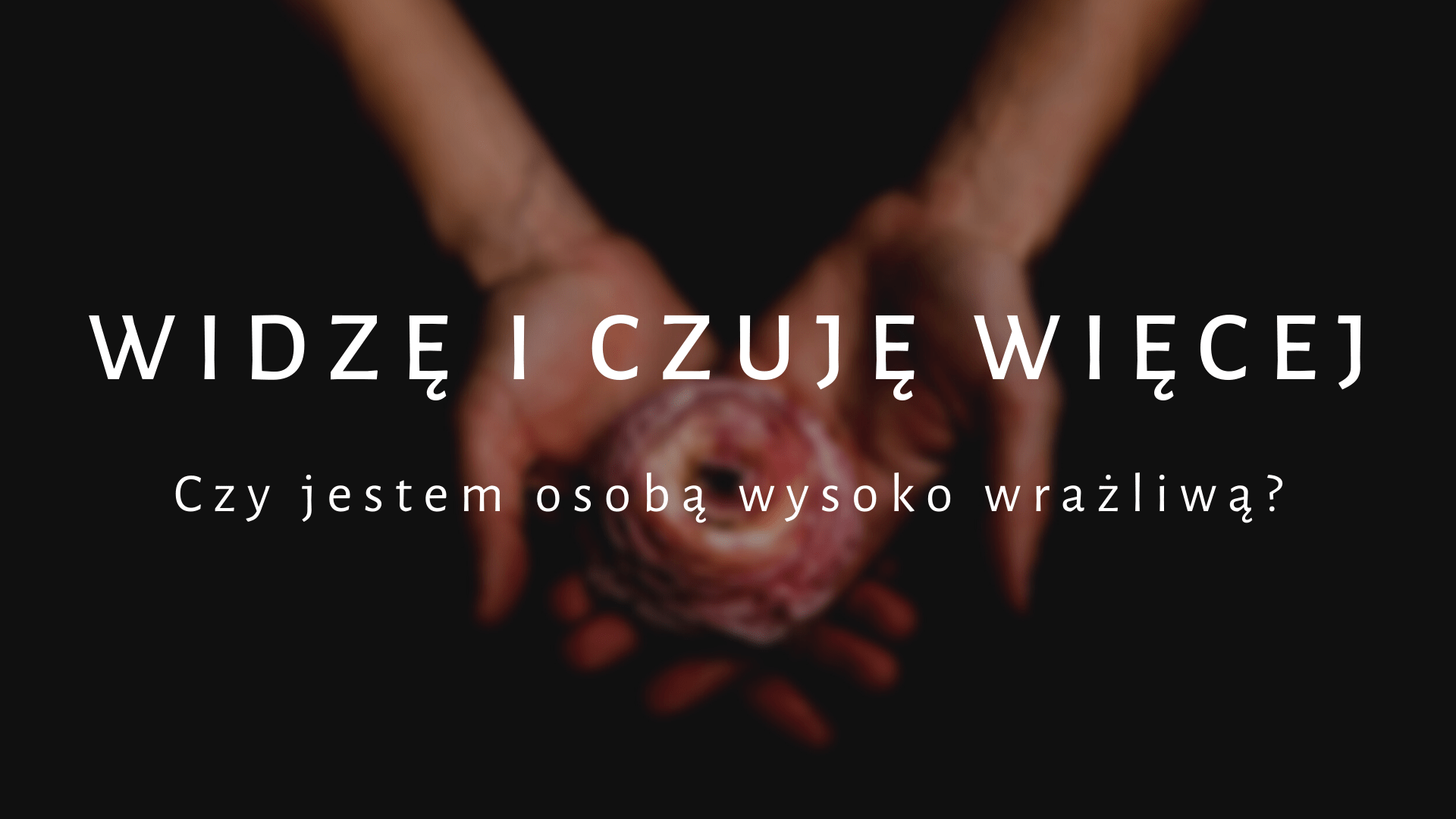 Widzę i czuję więcej. Czy jestem osobą wysoko wrażliwą? | Psychologia fotografii