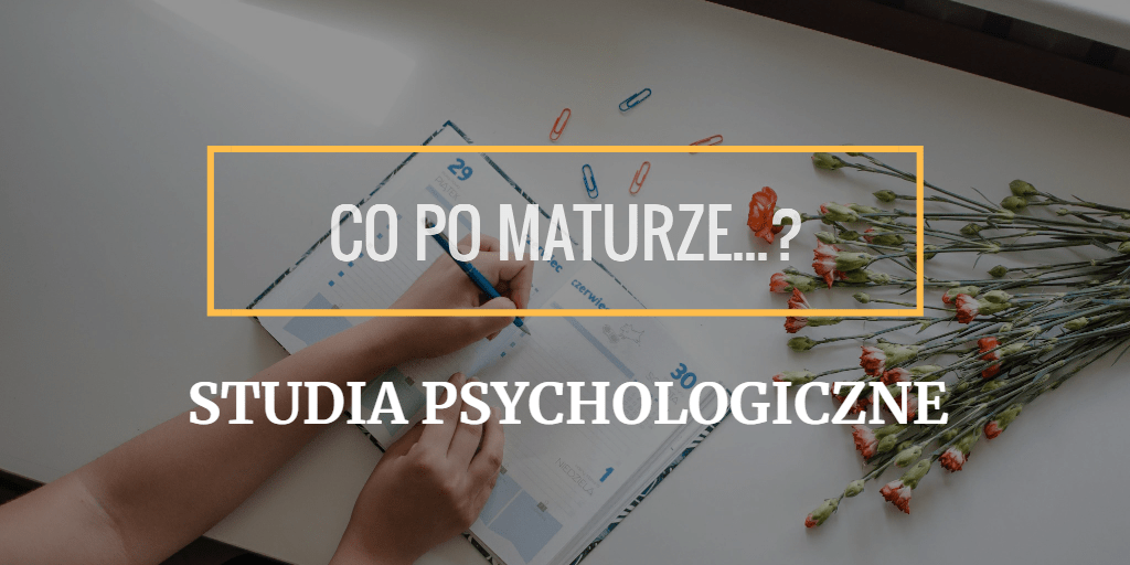 #CoPoMaturze? Czyli to, co chciałbyś wiedzieć o studiach psychologicznych