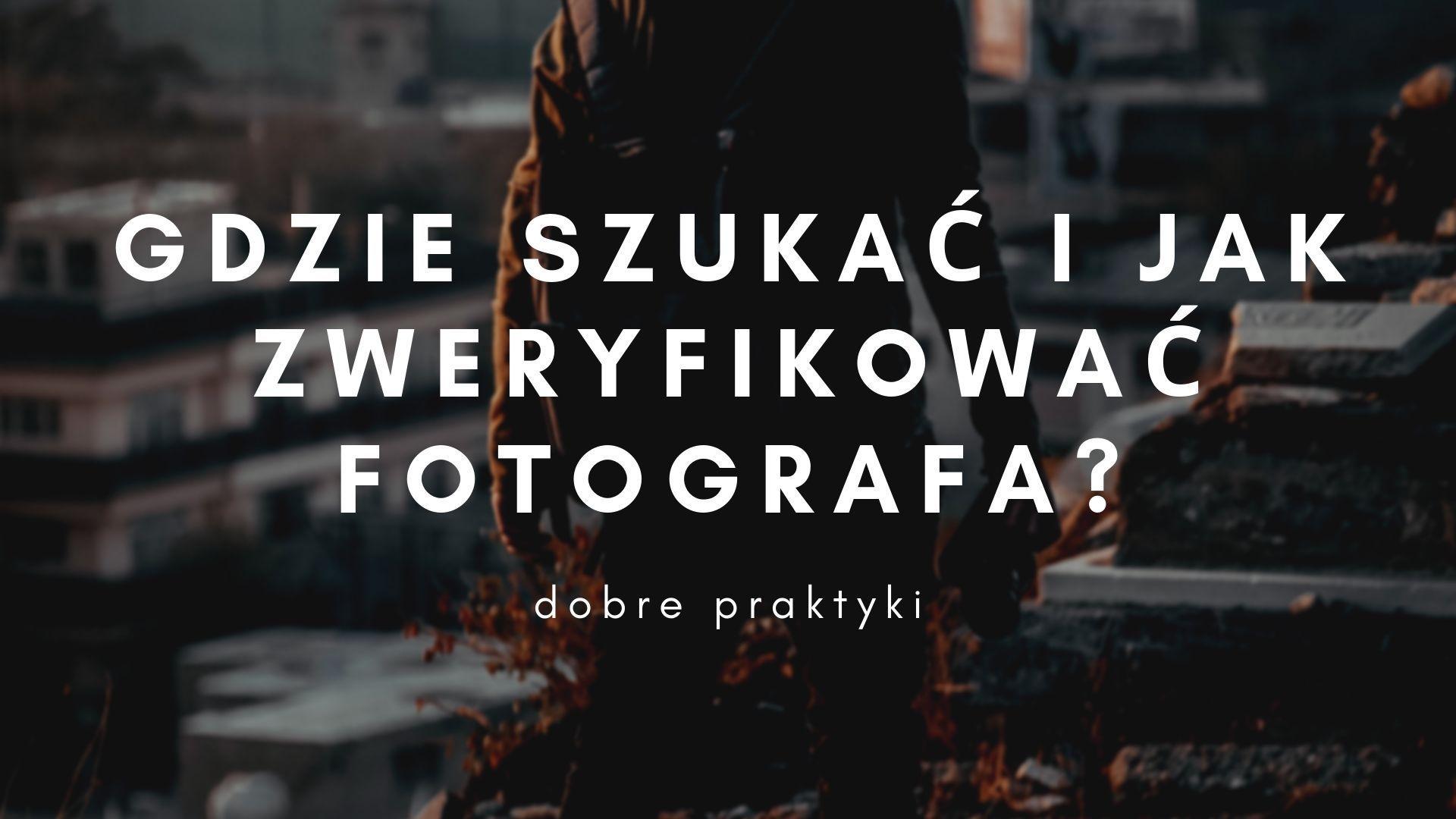 Potrzebuję zdjęć. Gdzie szukać i jak zweryfikować fotografa? | Psychologia fotografii
