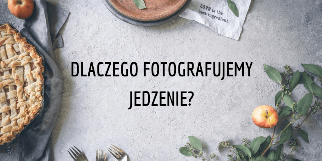 Dlaczego fotografujemy jedzenie?