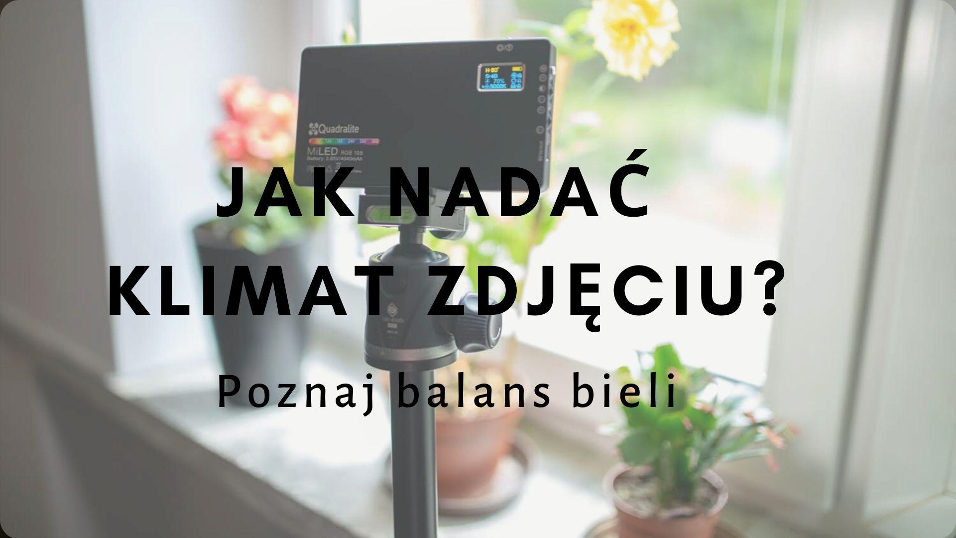 Jak nadać klimat zdjęciu? Poznaj balans bieli. | Psychologia fotografii