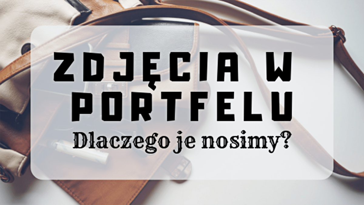 Dlaczego trzymamy zdjęcia w portfelu?Psychologia fotografii