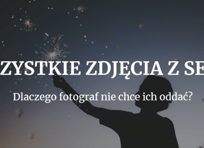 Dlaczego fotograf nie chce oddać Ci wszystkich surowych zdjęć z sesji?