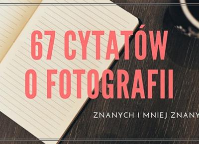 67 znanych i mniej znanych cytatów o fotografii | Psychologia fotografii