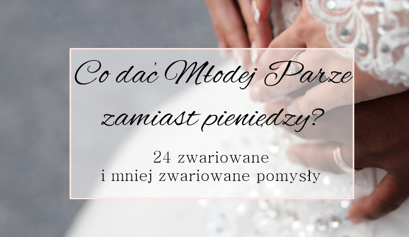 Co dać Młodej Parze w prezencie zamiast pieniędzy? 24 zwariowane i mniej zwariowane pomysły | Szczęściem jest być Kobietą.