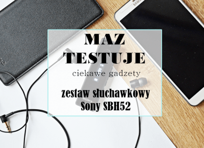 Mąż testuje ciekawe gadżety - Sony SBH 52, czyli zestaw słuchawkowy, zestaw głośnomówiący i głośnik przenośny w jednym. | Szczęściem jest być Kobietą.