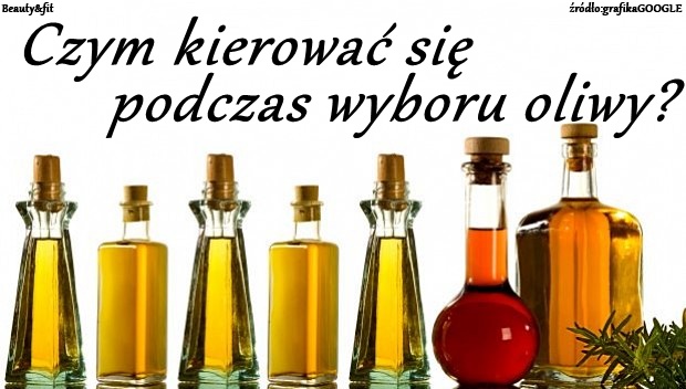 BEAUTY&FIT: CZYM KIEROWAĆ SIĘ PODCZAS WYBORU OLIWY? 