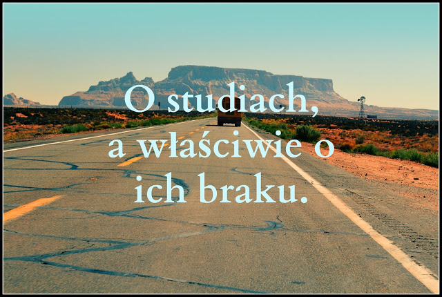 Dziewczyna z papierowego miasta: O studiach, a właściwie o ich braku. 