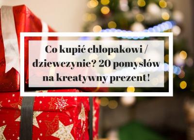 Co kupić chłopakowi / dziewczynie? 20 pomysłów na kreatywny prezent