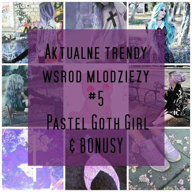 Pasje Weroniki: Aktualne trendy wśród młodzieży #5 - Pastel Goth Girl 