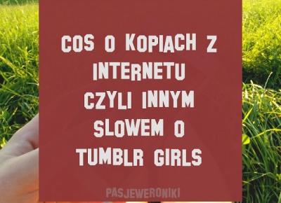 Coś o kopiach z internetu. Czyli innym słowem o Tumblr Girls