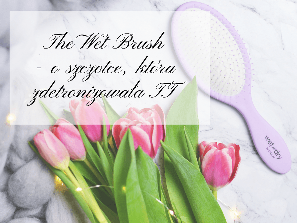 Dlaczego Wet Brush zdetronizowaÅ Tangle Teezer? - Like a porcelain doll