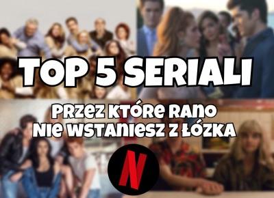 TOP 5 SERIALI, PRZEZ KTÓRE RANO NIE WSTANIESZ Z ŁÓŻKA