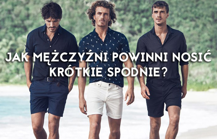 KRÓTKIE SPODNIE - JAK JE NOSIĆ?