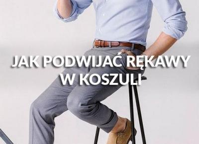 JAK PODWIJA? R?KAWY W KOSZULI? - Jakub-Fashion