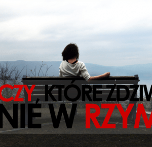 11 RZECZY, KTÓRE ZDZIWIŁY MNIE W RZYMIE