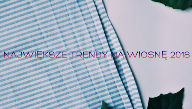 Always Young: NAJWIÄKSZE TRENDY NA WIOSNÄ 2018