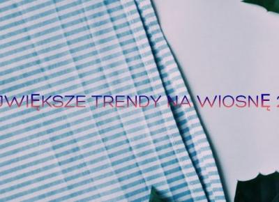 Always Young: NAJWIÄKSZE TRENDY NA WIOSNÄ 2018