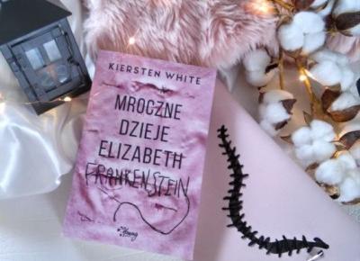 Mroczne dzieje Elizabeth Frankenstein – Kiersten White, Recenzja przedpremierowa