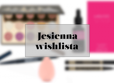 Wishlista jesienna - kosmetyki, ubrania i świece | Cosmetics my Addiction | Beauty Blog