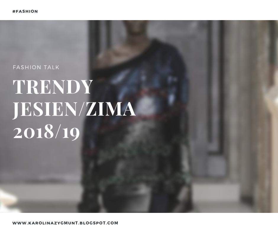 Trendy jesień/zima 2018/19  - Life is my inspiration by Karolina Zygmunt