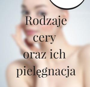 Rodzaje cery oraz ich pielęgnacja  - Life is my inspiration by Karolina Zygmunt 