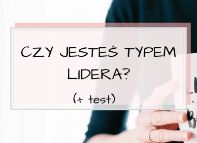 Czy jesteś typem lidera? Czy posiadasz zdolności przywódcze? TEST