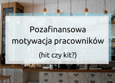 Pozafinansowa motywacja pracowników - hit czy kit? -