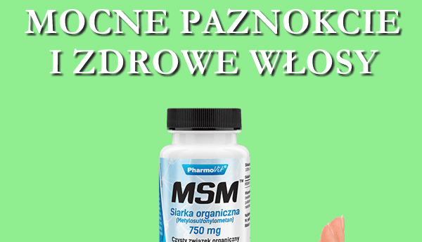 MSM - Mocne Paznokcie i zdrowe włosy !