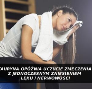 Wiedziałaś? Tauryna zwiększa wytrzymałość na treningu a obniża nerwowość i lęk.