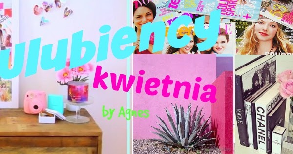 Aagnesblog: ULUBIEŃCY KWIETNIA